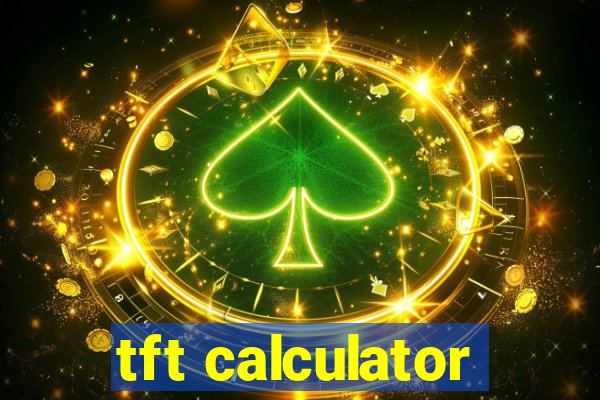 tft calculator