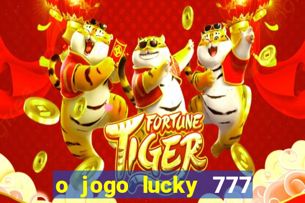 o jogo lucky 777 paga mesmo