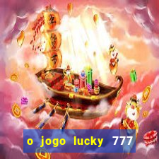 o jogo lucky 777 paga mesmo