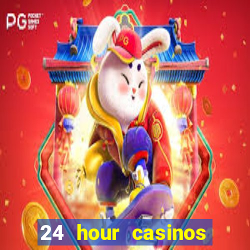 24 hour casinos near me