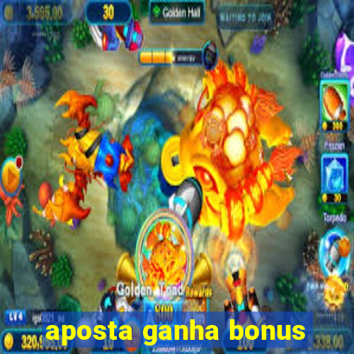 aposta ganha bonus