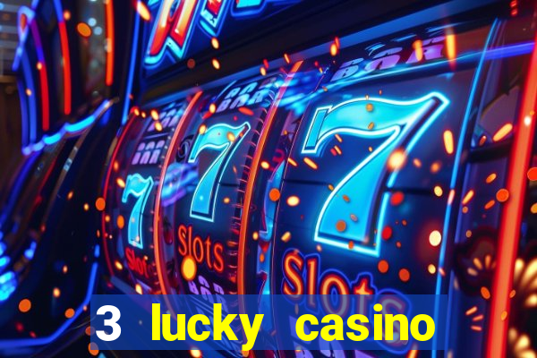 3 lucky casino real cash