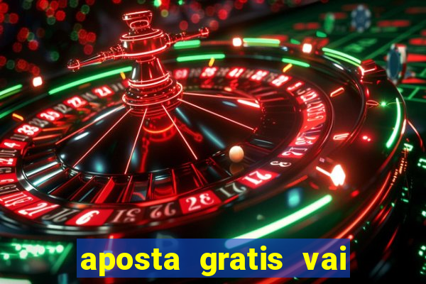 aposta gratis vai de bet