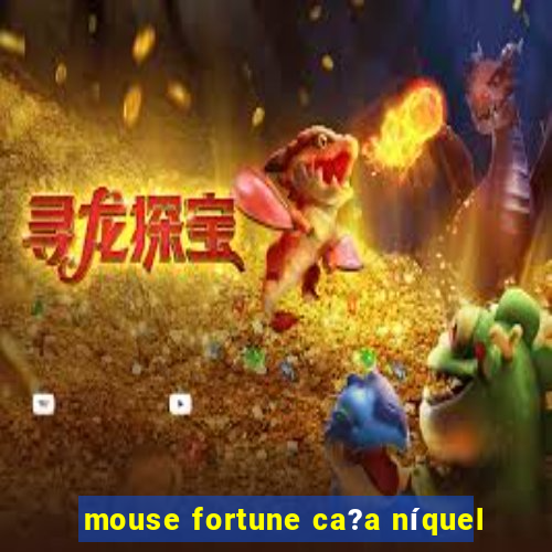 mouse fortune ca?a níquel