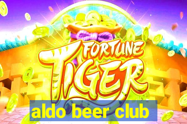 aldo beer club