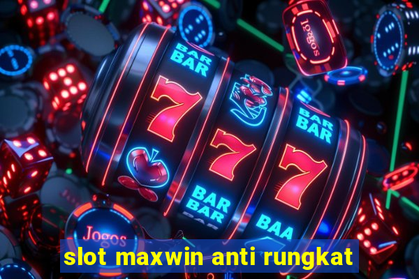 slot maxwin anti rungkat