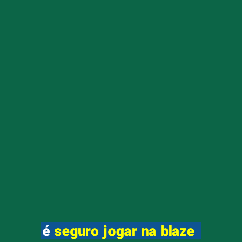 é seguro jogar na blaze