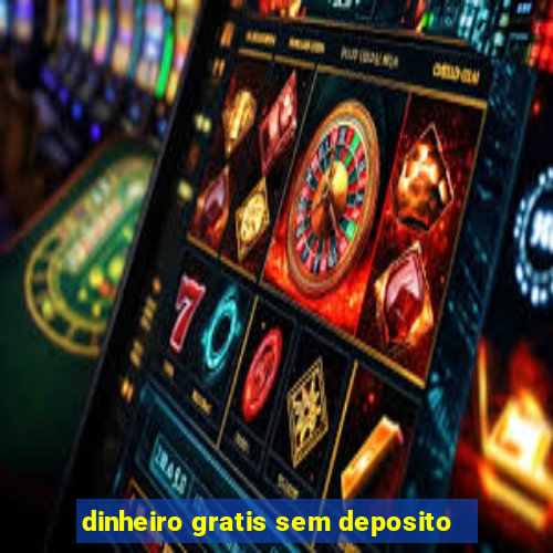 dinheiro gratis sem deposito