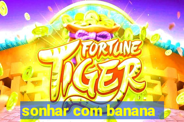 sonhar com banana