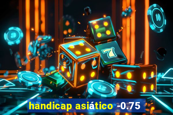 handicap asiático -0.75