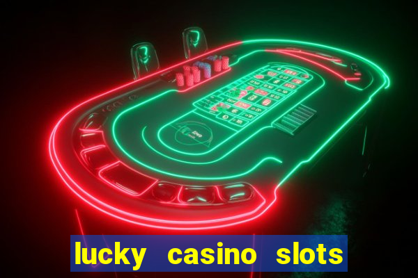 lucky casino slots - win cash