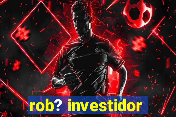 rob? investidor