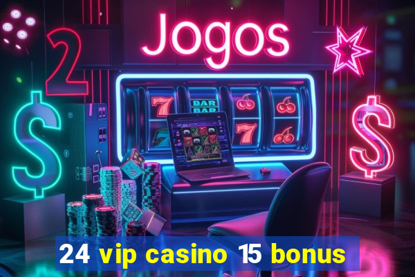 24 vip casino 15 bonus