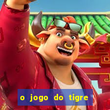 o jogo do tigre da dinheiro mesmo