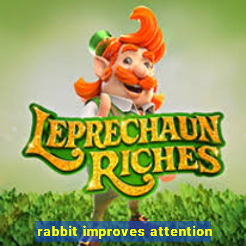 rabbit improves attention