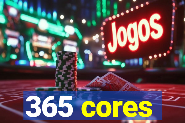 365 cores