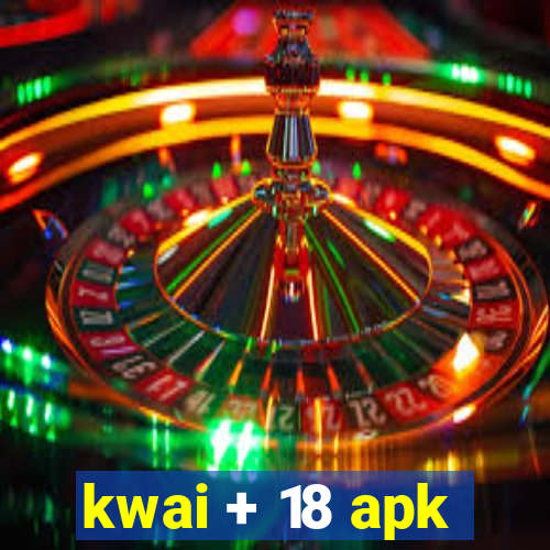 kwai + 18 apk