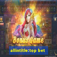 allintitle:top bet