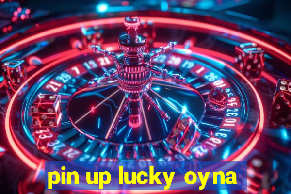 pin up lucky oyna