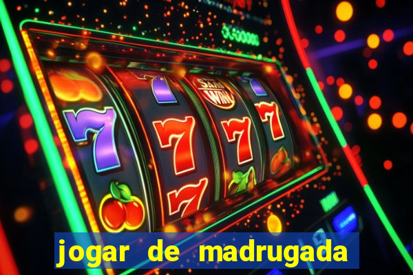 jogar de madrugada no tigre