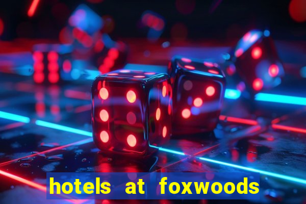 hotels at foxwoods casino ct