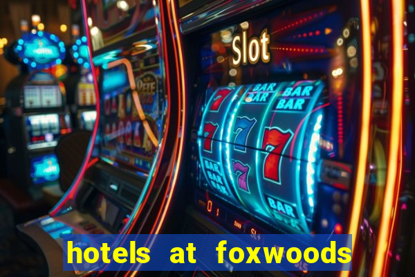 hotels at foxwoods casino ct