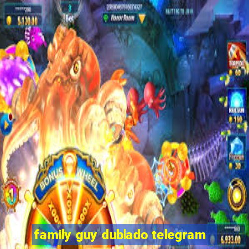 family guy dublado telegram