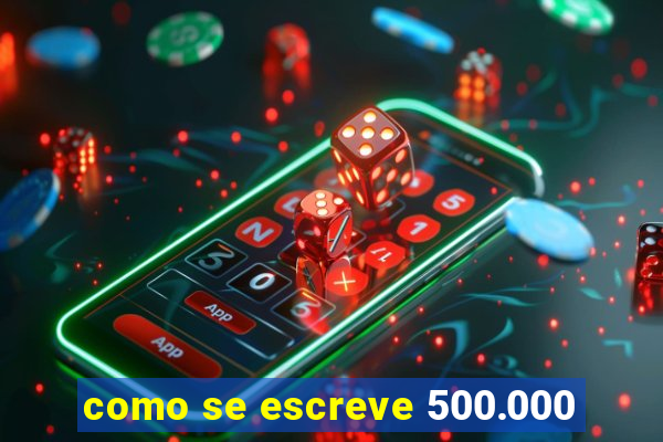 como se escreve 500.000