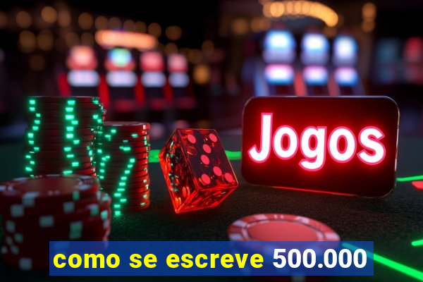 como se escreve 500.000