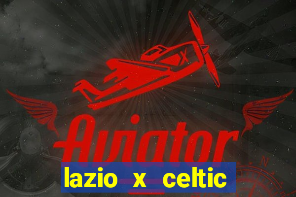 lazio x celtic onde assistir