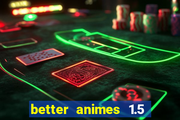 better animes 1.5 apk download