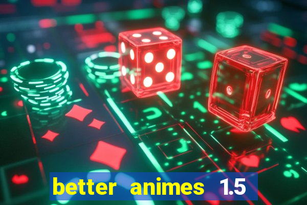 better animes 1.5 apk download