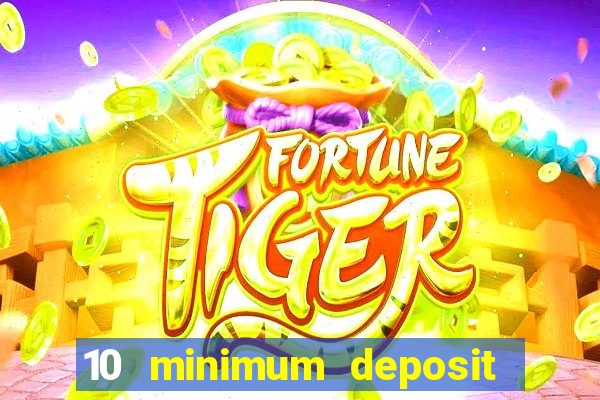 10 minimum deposit online casino