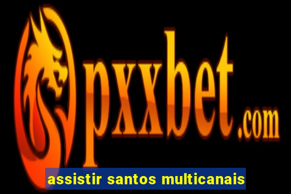 assistir santos multicanais