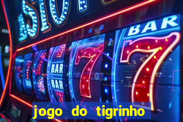 jogo do tigrinho que dá dinheiro de verdade