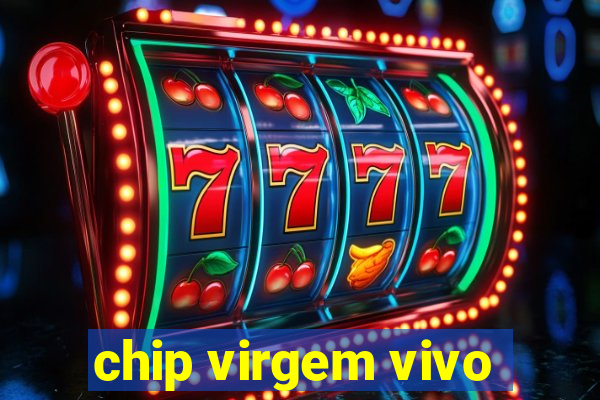 chip virgem vivo