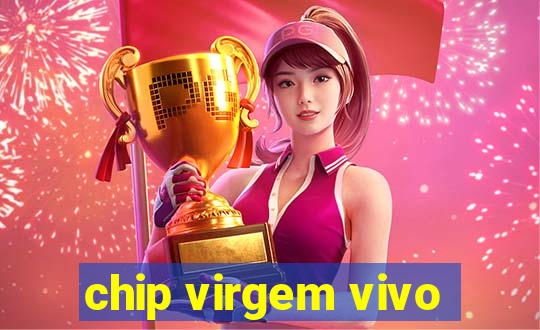 chip virgem vivo