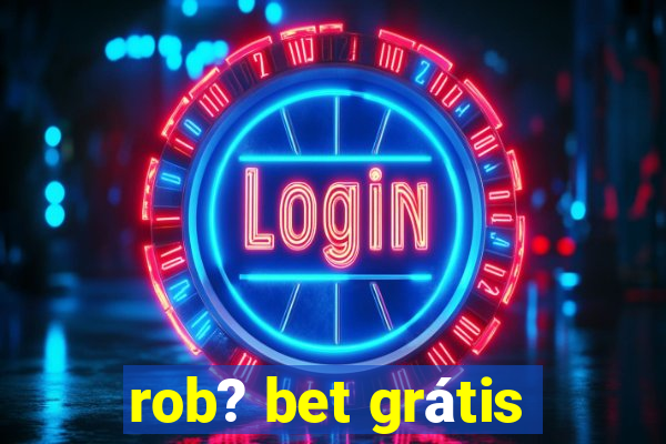 rob? bet grátis