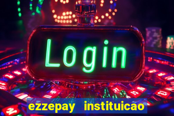 ezzepay instituicao de pagamento ltda