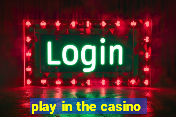 play in the casino