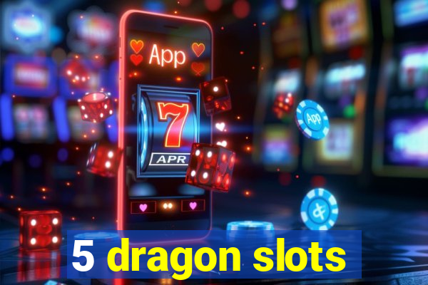 5 dragon slots