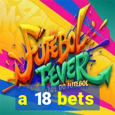 a 18 bets