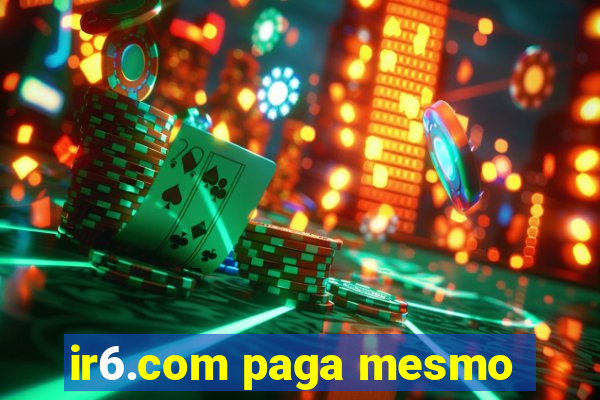 ir6.com paga mesmo