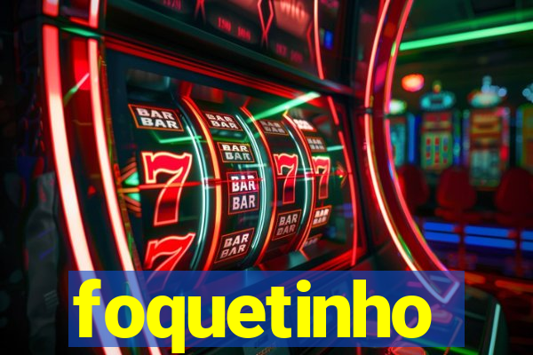 foquetinho