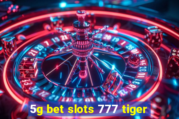 5g bet slots 777 tiger