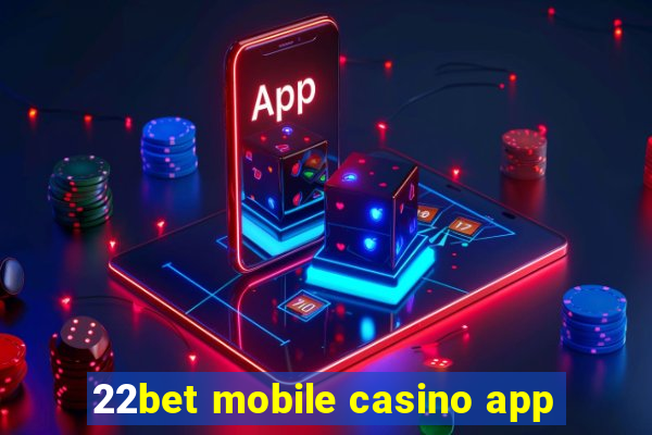 22bet mobile casino app