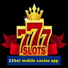 22bet mobile casino app