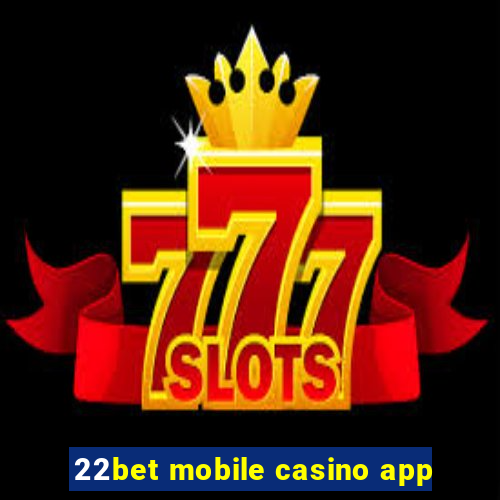 22bet mobile casino app