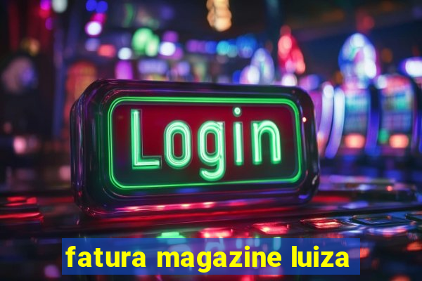 fatura magazine luiza