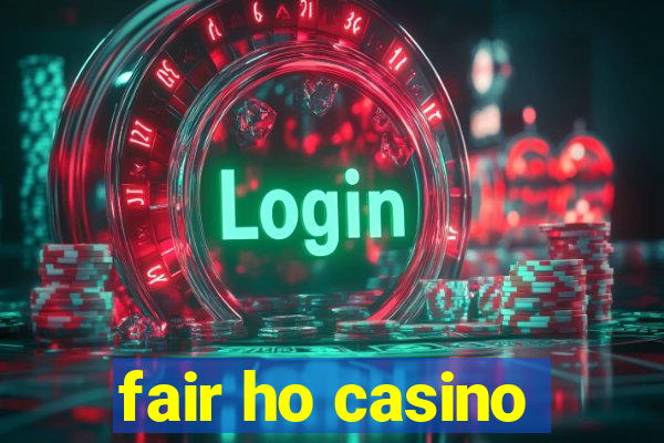 fair ho casino